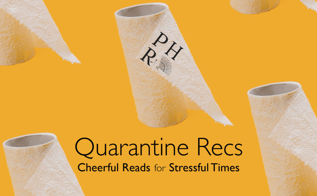 A pattern of empty rolls of toilet paper with the PHR logo and text that reads: "Quarantine Recs: Cheerful Reads for Stressful TImes"